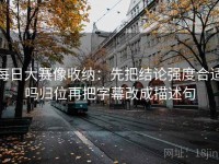每日大赛像收纳：先把结论强度合适吗归位再把字幕改成描述句