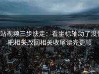 p站视频三步快走：看坐标轴动了没做把相关改回相关收尾读完更顺