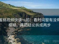 蜜桃视频快读一招：看时间窗有没有模糊，再把结论拆成两步