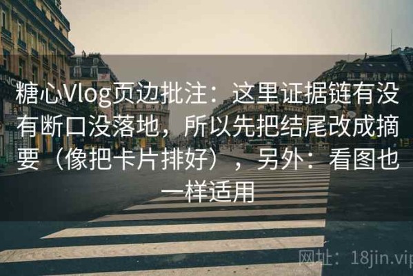 糖心Vlog页边批注：这里证据链有没有断口没落地，所以先把结尾改成摘要（像把卡片排好），另外：看图也一样适用