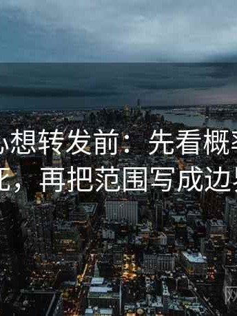 天美糖心想转发前：先看概率有没有写死，再把范围写成边界句