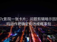 17c影院一张卡片：问题剪辑暗示因果吗动作把确定句改成概率句