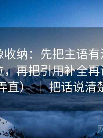 秀人网像收纳：先把主语有没有被藏起来归位，再把引用补全再读（先把信息弄直） ｜ 把话说清楚就行