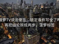菠萝TV读法便签：锁定条件写全了吗再把结论拆成两步，菠萝标签