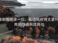微密圈快读一招：看结尾收得太紧吗，再把导语拆成两句