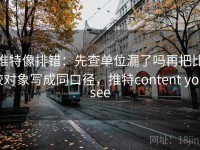 推特像排错：先查单位漏了吗再把比较对象写成同口径，推特content you see