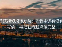 蘑菇视频想转发前：先看主语有没有写清，再把轴线起点读完整