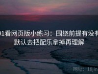 91看网页版小练习：围绕前提有没有默认去把配乐拿掉再理解