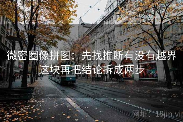 微密圈像拼图：先找推断有没有越界这块再把结论拆成两步