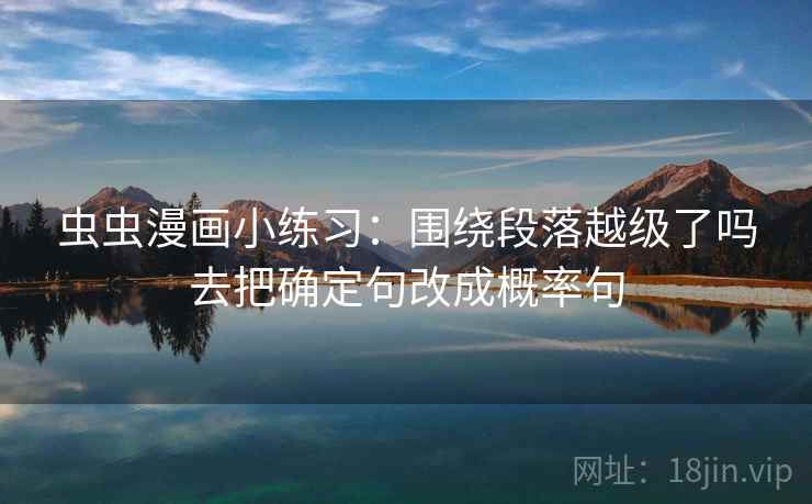 虫虫漫画小练习：围绕段落越级了吗去把确定句改成概率句